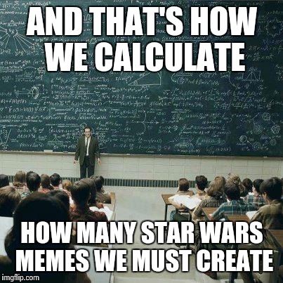 Enough is enough | AND THAT'S HOW WE CALCULATE HOW MANY STAR WARS MEMES WE MUST CREATE | image tagged in school | made w/ Imgflip meme maker