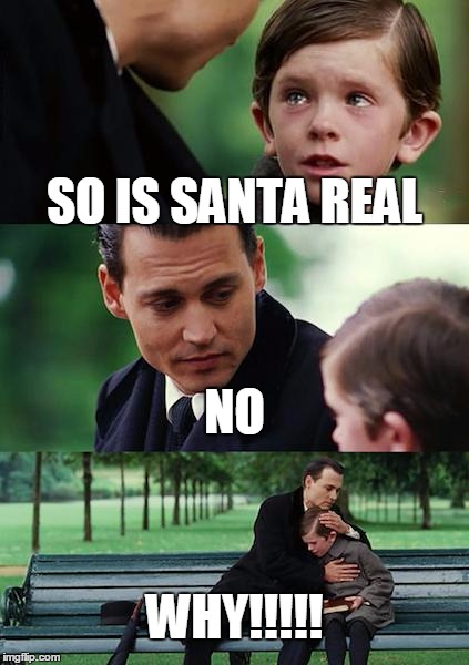 Finding Neverland | SO IS SANTA REAL NO WHY!!!!! | image tagged in memes,finding neverland | made w/ Imgflip meme maker