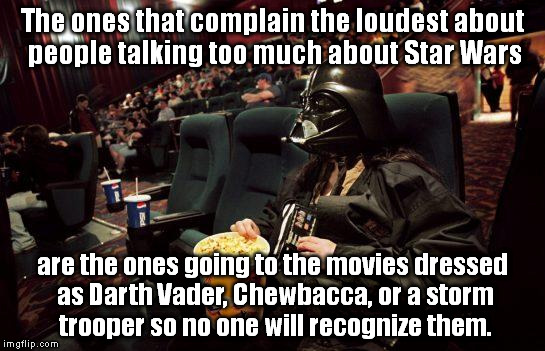 Darth Vader comments | The ones that complain the loudest about people talking too much about Star Wars are the ones going to the movies dressed as Darth Vader, Ch | image tagged in darth vader comments,darth vader,star wars,memes | made w/ Imgflip meme maker