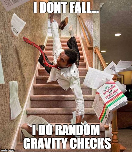 Falling down the stairs | I DONT FALL... I DO RANDOM GRAVITY CHECKS | image tagged in falling down the stairs | made w/ Imgflip meme maker