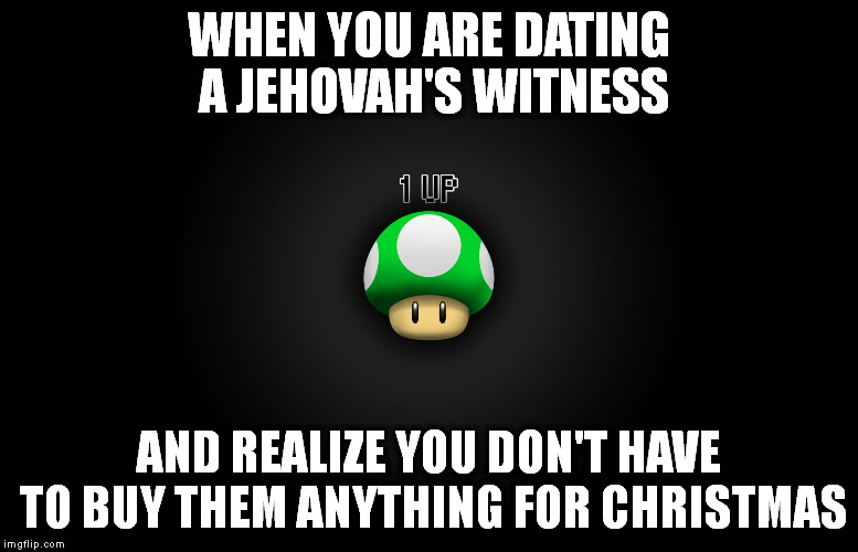 One Up | WHEN YOU ARE DATING A JEHOVAH'S WITNESS AND REALIZE YOU DON'T HAVE TO BUY THEM ANYTHING FOR CHRISTMAS | image tagged in one up | made w/ Imgflip meme maker