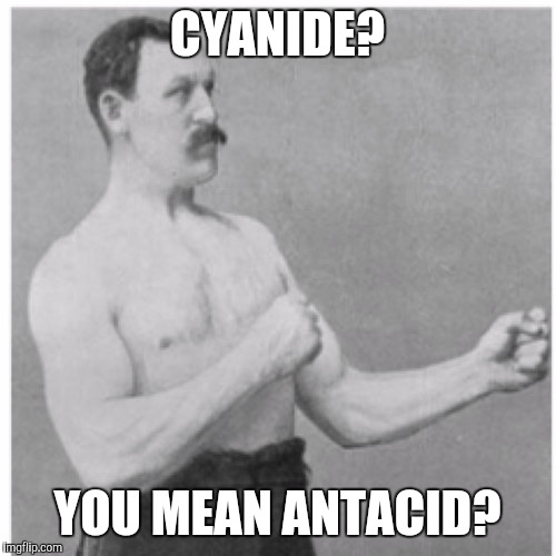 Overly Manly Man | CYANIDE? YOU MEAN ANTACID? | image tagged in memes,overly manly man | made w/ Imgflip meme maker