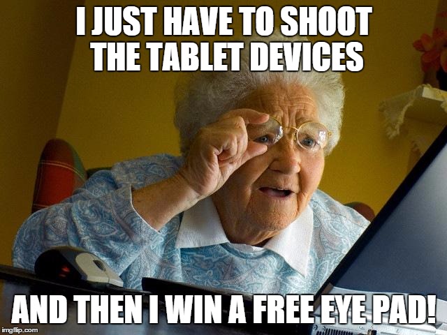 Oh, grandma. Get off the MacBook. | I JUST HAVE TO SHOOT THE TABLET DEVICES AND THEN I WIN A FREE EYE PAD! | image tagged in memes,grandma finds the internet,ipad,ads,why is this a tag | made w/ Imgflip meme maker