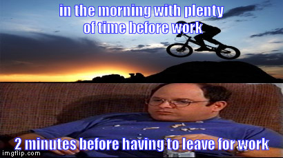 Better step on it! | in the morning with plenty of time before work 2 minutes before having to leave for work | image tagged in fitness,seinfeld,george castanza,work,procrastination | made w/ Imgflip meme maker