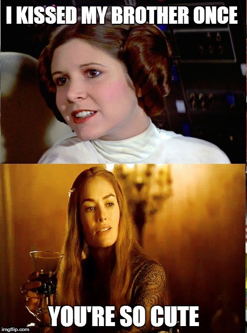 I KISSED MY BROTHER ONCE YOU'RE SO CUTE | image tagged in cersei vs leia | made w/ Imgflip meme maker