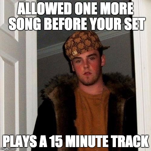 Scumbag Steve Meme | ALLOWED ONE MORE SONG BEFORE YOUR SET PLAYS A 15 MINUTE TRACK | image tagged in memes,scumbag steve | made w/ Imgflip meme maker