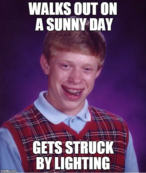Bad Luck Brian | WALKS OUT ON A SUNNY DAY GETS STRUCK BY LIGHTING | image tagged in memes,bad luck brian | made w/ Imgflip meme maker