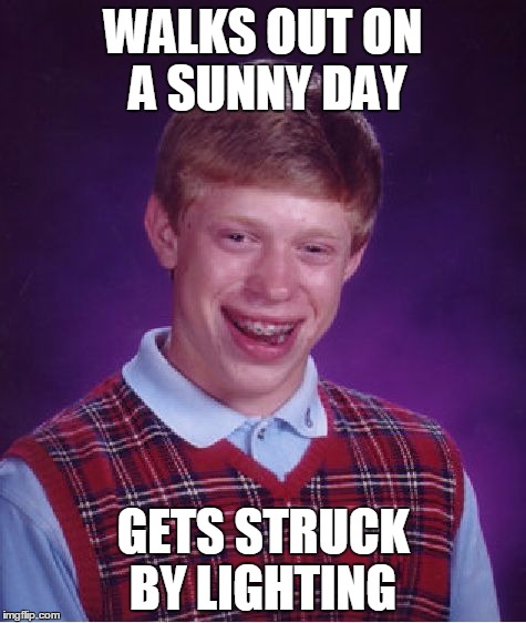 Bad Luck Brian Meme | WALKS OUT ON A SUNNY DAY GETS STRUCK BY LIGHTING | image tagged in memes,bad luck brian | made w/ Imgflip meme maker