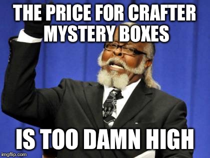 Too Damn High Meme | THE PRICE FOR CRAFTER MYSTERY BOXES IS TOO DAMN HIGH | image tagged in memes,too damn high | made w/ Imgflip meme maker