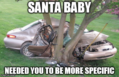 Why on Eartha would I want that? | SANTA BABY NEEDED YOU TO BE MORE SPECIFIC | image tagged in santa,christmas | made w/ Imgflip meme maker