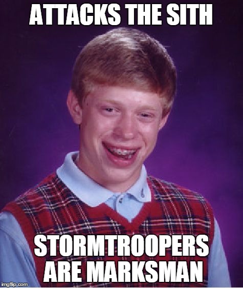 Bad Luck Brian | ATTACKS THE SITH STORMTROOPERS ARE MARKSMAN | image tagged in memes,bad luck brian | made w/ Imgflip meme maker