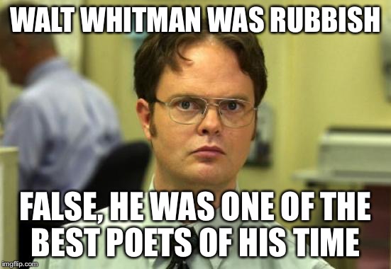 Dwight Schrute | WALT WHITMAN WAS RUBBISH FALSE, HE WAS ONE OF THE BEST POETS OF HIS TIME | image tagged in memes,dwight schrute | made w/ Imgflip meme maker