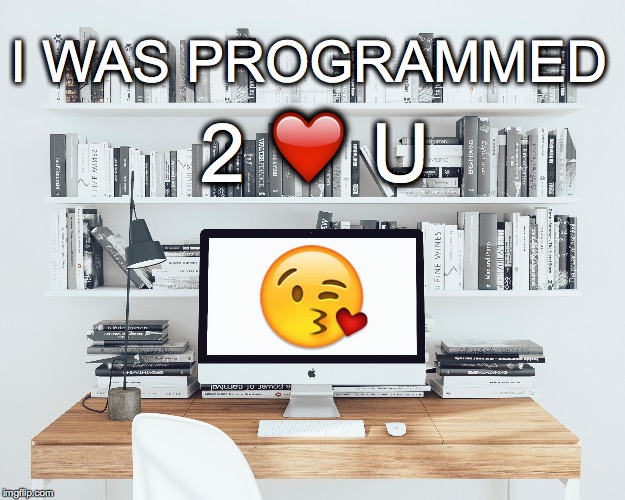 Mac ❤️'s Me | I WAS PROGRAMMED 2 ❤️ U | image tagged in mac love,imac,kiss,programmed to love you | made w/ Imgflip meme maker
