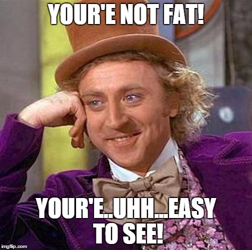Creepy Condescending Wonka | YOUR'E NOT FAT! YOUR'E..UHH...EASY TO SEE! | image tagged in memes,creepy condescending wonka | made w/ Imgflip meme maker