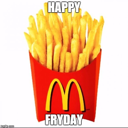 Fries | HAPPY FRYDAY | image tagged in fries | made w/ Imgflip meme maker