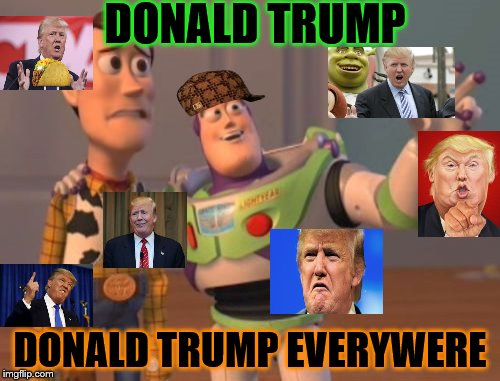 X, X Everywhere | DONALD TRUMP DONALD TRUMP EVERYWERE | image tagged in memes,x x everywhere,scumbag | made w/ Imgflip meme maker