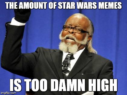 Too Damn High | THE AMOUNT OF STAR WARS MEMES IS TOO DAMN HIGH | image tagged in memes,too damn high | made w/ Imgflip meme maker