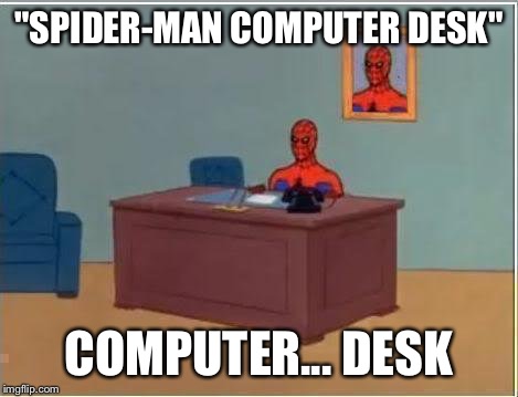 Spiderman Computer Desk | "SPIDER-MAN COMPUTER DESK" COMPUTER... DESK | image tagged in memes,spiderman computer desk,spiderman | made w/ Imgflip meme maker