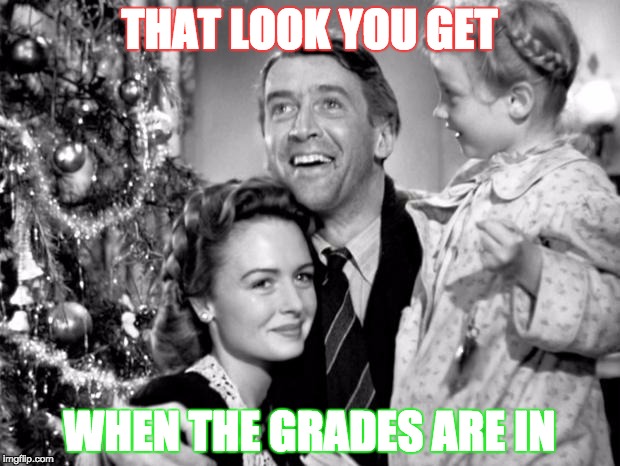 it's a wonderful life | THAT LOOK YOU GET WHEN THE GRADES ARE IN | image tagged in it's a wonderful life | made w/ Imgflip meme maker