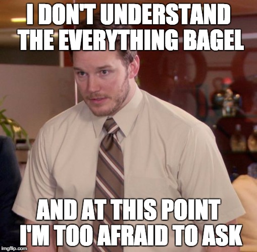 Afraid To Ask Andy Meme | I DON'T UNDERSTAND THE EVERYTHING BAGEL AND AT THIS POINT I'M TOO AFRAID TO ASK | image tagged in memes,afraid to ask andy | made w/ Imgflip meme maker