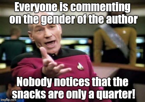 Picard Wtf Meme | Everyone is commenting on the gender of the author Nobody notices that the snacks are only a quarter! | image tagged in memes,picard wtf | made w/ Imgflip meme maker