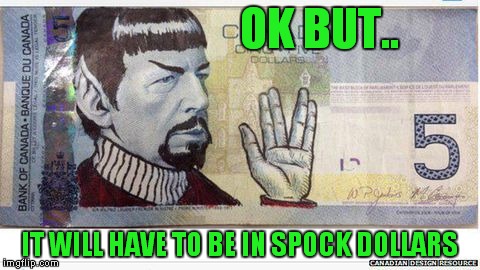 OK BUT.. IT WILL HAVE TO BE IN SPOCK DOLLARS | made w/ Imgflip meme maker