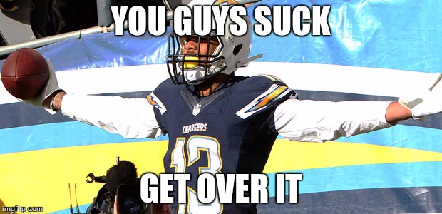 San Diego Chargers | YOU GUYS SUCK GET OVER IT | image tagged in san diego chargers | made w/ Imgflip meme maker