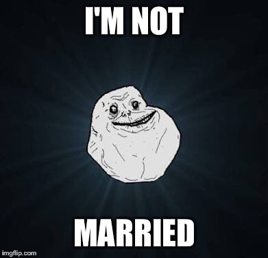 I'M NOT MARRIED | made w/ Imgflip meme maker