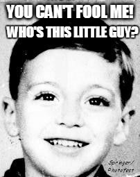 YOU CAN'T FOOL ME! WHO'S THIS LITTLE GUY? | made w/ Imgflip meme maker