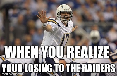 San Diego Chargers | WHEN YOU REALIZE YOUR LOSING TO THE RAIDERS | image tagged in san diego chargers | made w/ Imgflip meme maker