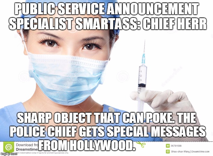 PUBLIC SERVICE ANNOUNCEMENT SPECIALIST SMARTASS: CHIEF HERR SHARP OBJECT THAT CAN POKE. THE POLICE CHIEF GETS SPECIAL MESSAGES FROM HOLLYWOO | image tagged in annandale pd | made w/ Imgflip meme maker