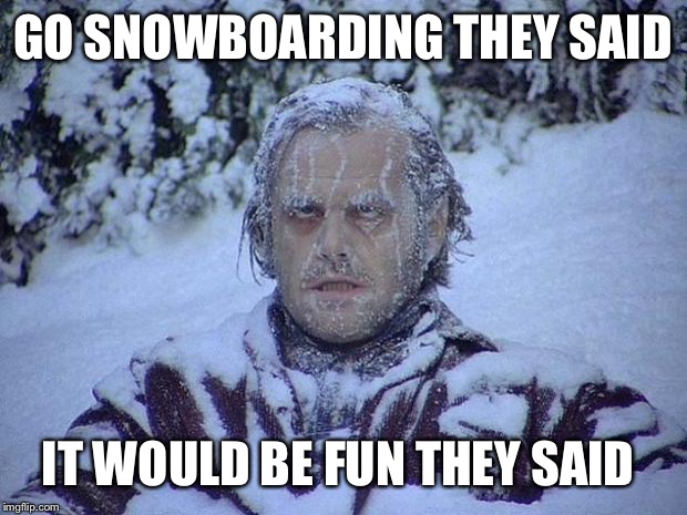Jack Nicholson The Shining Snow Meme | GO SNOWBOARDING THEY SAID IT WOULD BE FUN THEY SAID | image tagged in memes,jack nicholson the shining snow | made w/ Imgflip meme maker