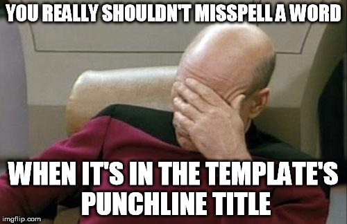 Like, Really? | YOU REALLY SHOULDN'T MISSPELL A WORD WHEN IT'S IN THE TEMPLATE'S PUNCHLINE TITLE | image tagged in memes,captain picard facepalm,spell check,eyes | made w/ Imgflip meme maker