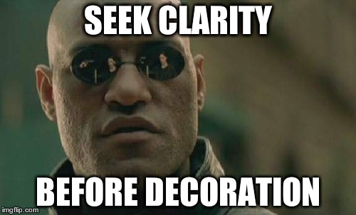Matrix Morpheus Meme | SEEK CLARITY BEFORE DECORATION | image tagged in memes,matrix morpheus | made w/ Imgflip meme maker