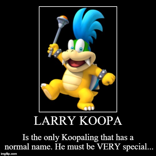 Larry Koopa Is VERY Special... | image tagged in funny,demotivationals,mario,larry koopa,super mario,koopalings | made w/ Imgflip demotivational maker