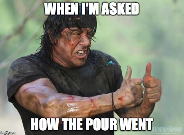 cement finisher thumbs up
 | WHEN I'M ASKED HOW THE POUR WENT | image tagged in thumbs up rambo,cement finisher,concrete pour,cement,concrete,like a boss | made w/ Imgflip meme maker