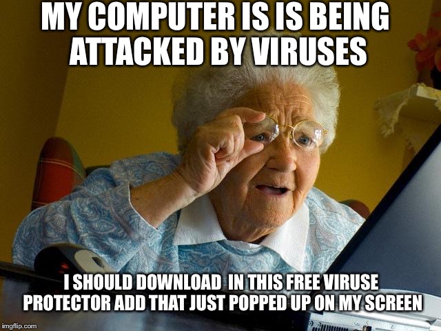 Grandma Finds The Internet | MY COMPUTER IS IS BEING ATTACKED BY VIRUSES I SHOULD DOWNLOAD  IN THIS FREE VIRUSE PROTECTOR ADD THAT JUST POPPED UP ON MY SCREEN | image tagged in memes,grandma finds the internet | made w/ Imgflip meme maker