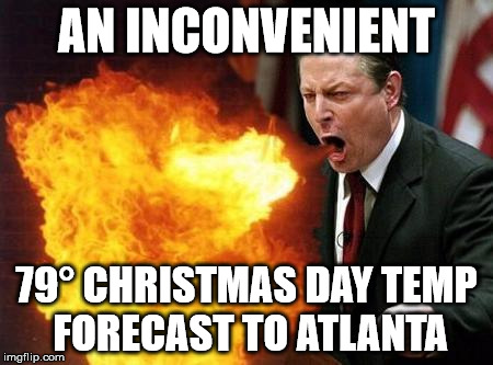 AN INCONVENIENT 79° CHRISTMAS DAY TEMP FORECAST TO ATLANTA | made w/ Imgflip meme maker