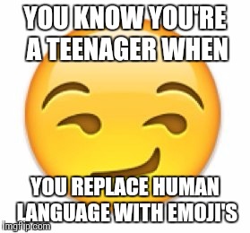 Emoji hm | YOU KNOW YOU'RE A TEENAGER WHEN YOU REPLACE HUMAN LANGUAGE WITH EMOJI'S | image tagged in emoji hm | made w/ Imgflip meme maker