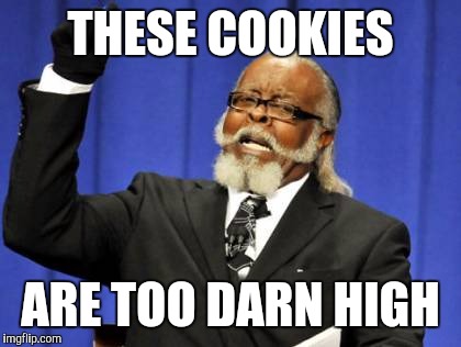 Too Damn High Meme | THESE COOKIES ARE TOO DARN HIGH | image tagged in memes,too damn high | made w/ Imgflip meme maker