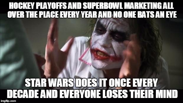 Let geeks have their glory for a month | HOCKEY PLAYOFFS AND SUPERBOWL MARKETING ALL OVER THE PLACE EVERY YEAR AND NO ONE BATS AN EYE STAR WARS DOES IT ONCE EVERY DECADE AND EVERYON | image tagged in memes,and everybody loses their minds | made w/ Imgflip meme maker