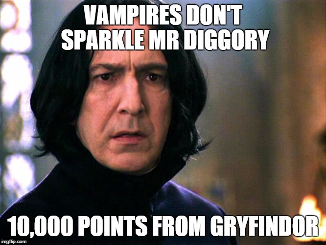 :) | VAMPIRES DON'T SPARKLE MR DIGGORY 10,000 POINTS FROM GRYFINDOR | image tagged in harry potter,snape | made w/ Imgflip meme maker