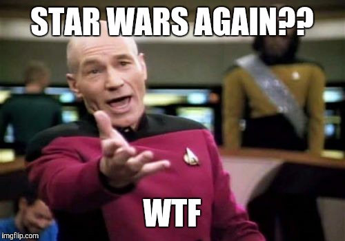 Picard Wtf | STAR WARS AGAIN?? WTF | image tagged in memes,picard wtf | made w/ Imgflip meme maker