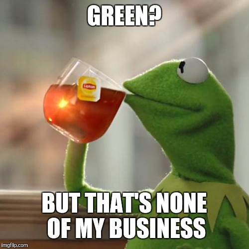 But That's None Of My Business Meme | GREEN? BUT THAT'S NONE OF MY BUSINESS | image tagged in memes,but thats none of my business,kermit the frog | made w/ Imgflip meme maker