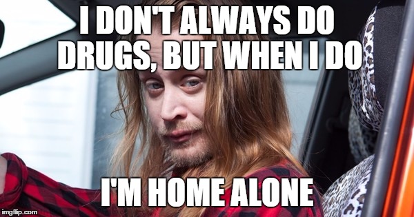 When I do drugs I'm home alone | I DON'T ALWAYS DO DRUGS, BUT WHEN I DO I'M HOME ALONE | image tagged in home alone,drugs,home alone kid | made w/ Imgflip meme maker