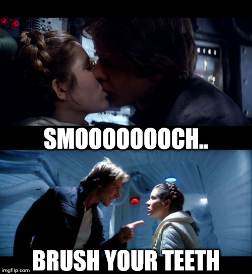 smoosh | SMOOOOOOOCH.. BRUSH YOUR TEETH | image tagged in this could be us - star wars,starwars,hansolo | made w/ Imgflip meme maker