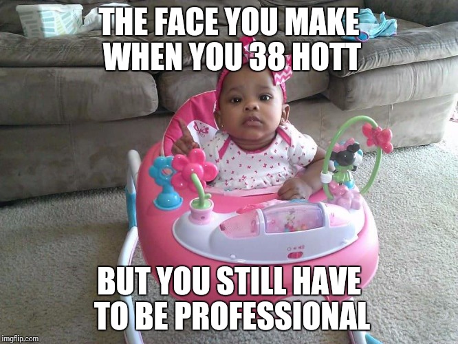 THE FACE YOU MAKE WHEN YOU 38 HOTT BUT YOU STILL HAVE TO BE PROFESSIONAL | image tagged in but thats none of my business | made w/ Imgflip meme maker