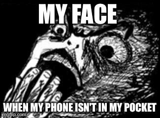 Gasp Rage Face w/ hand | MY FACE WHEN MY PHONE ISN'T IN MY POCKET | image tagged in gasp rage face w/ hand | made w/ Imgflip meme maker