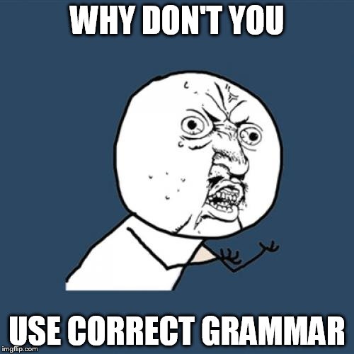 Y U No | WHY DON'T YOU USE CORRECT GRAMMAR | image tagged in memes,y u no | made w/ Imgflip meme maker