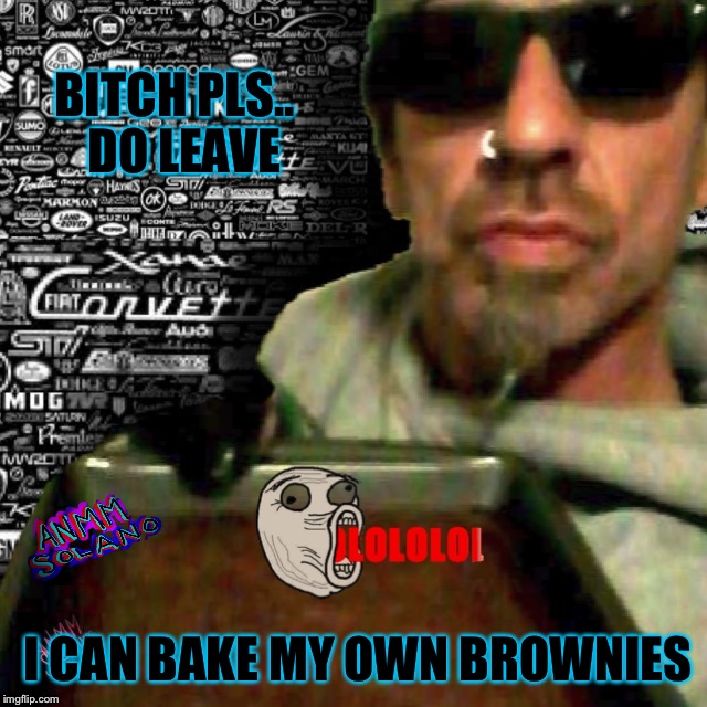 Thugs who Cook | B**CH PLS..  DO LEAVE I CAN BAKE MY OWN BROWNIES | image tagged in thugs,bitch leave,anmm,anmmsectrum | made w/ Imgflip meme maker